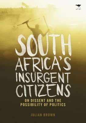 South Africa's insurgent citizens - On dissent and the possibility of politics (Paperback)