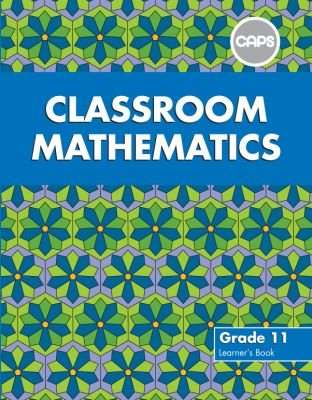 Classroom Mathematics - Classroom Mathematics: Grade 11: Learner's Book (CAPS aligned) Gr 11: Learne