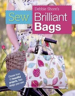 Sew Brilliant Bags - Choose from 12 Beautiful Projects, Then Design Your Own (Paperback)
