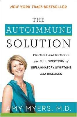 The Autoimmune Solution - Prevent and Reverse the Full Spectrum of Inflammatory Symptoms and Disease