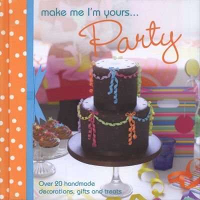 Make Me I'm Yours... Party - Over 20 Handmade Decorations, Gifts and Treats (Hardcover)