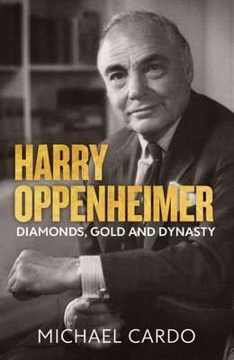 Harry Oppenheimer - Diamonds, Gold And Dynasty (Paperback)