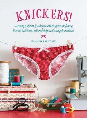 Knickers! - 6 Sewing Patterns for Handmade Lingerie including French knickers, cotton briefs and sau