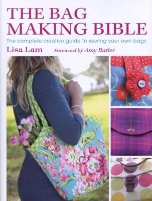The Bag Making Bible - The Complete Creative Guide to Sewing Your Own Bags (Paperback)
