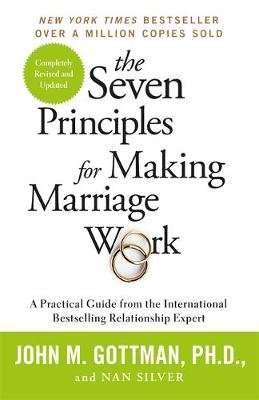 The Seven Principles For Making Marriage Work - A practical guide from the international bestselling