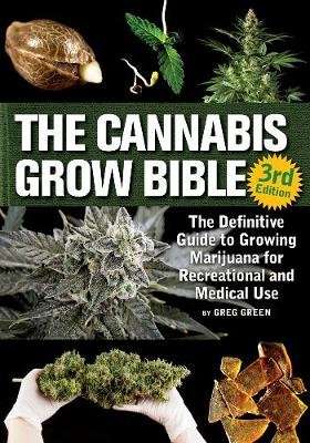 The Cannabis Grow Bible - The Definitive Guide to Growing Marijuana for Recreational and Medicinal U