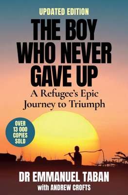 The Boy Who Never Gave Up - A Refugee's Epic Journey To Triumph (Paperback, Updated Edition)