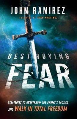 Destroying Fear - Strategies to Overthrow the Enemy's Tactics and Walk in Total Freedom (Paperback)