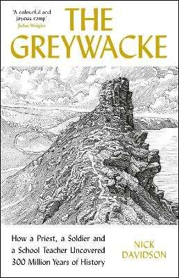 The Greywacke - How a Vicar, a Soldier and a Schoolteacher Uncovered 300 Million Years of History (H