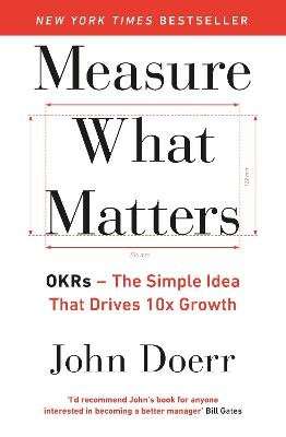Measure What Matters - OKRs: The Simple Idea that Drives 10x Growth (Paperback)