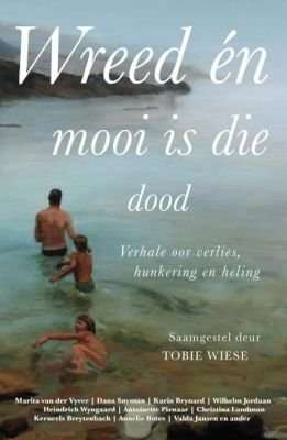 Wreed en Mooi is die Dood - Verhale oor Verlies, Hunkering en Heling (Paperback)