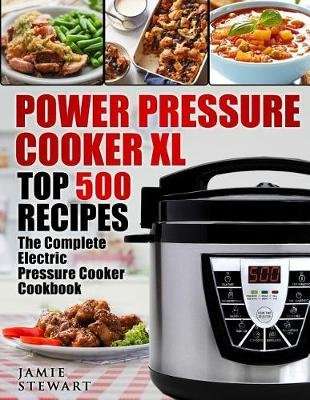 Power Pressure Cooker XL Top 500 Recipes - The Complete Electric Pressure Cooker Cookbook (Paperback