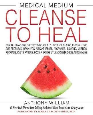 Medical Medium Cleanse To Heal - Healing Plans for Sufferers of Anxiety, Depression, Acne, Eczema, L