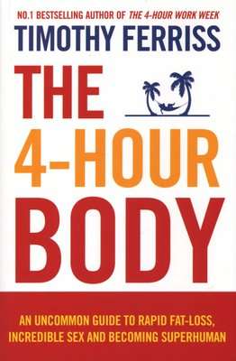 The 4-Hour Body - An Uncommon Guide to Rapid Fat-loss, Incredible Sex and Becoming Superhuman (Paper