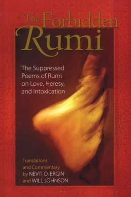 Forbidden Rumi - The Suppressed Poems of Rumi on Love Heresy and Intoxication (Paperback)