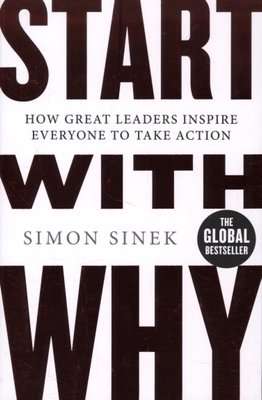 Start With Why - How Great Leaders Inspire Everyone To Take Action (Paperback)