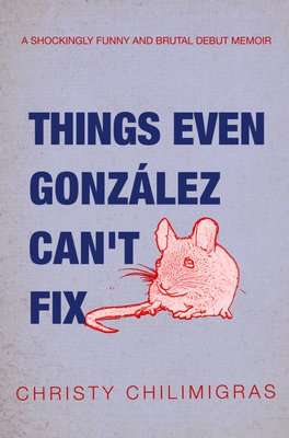 Things Even Gonzalez Can't Fix - A Shockingly Funny And Brutal Debut Memoir (Paperback)