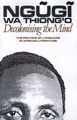 Decolonising the Mind - The Politics of Language in African Literature (Paperback)
