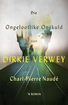 Die Ongelooflike Onskuld van Dirkie Verwey - 'n Roman (Afrikaans, Paperback)