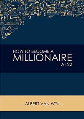 How To Become A Millionaire At 22 - Or At Any Age That You Want To Be (Paperback)