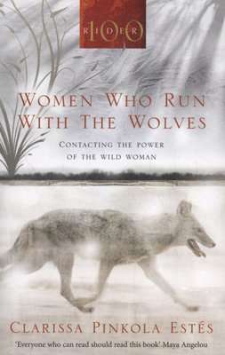 Women Who Run With The Wolves - Contacting The Power Of The Wild Woman (Paperback, Classic Edition)