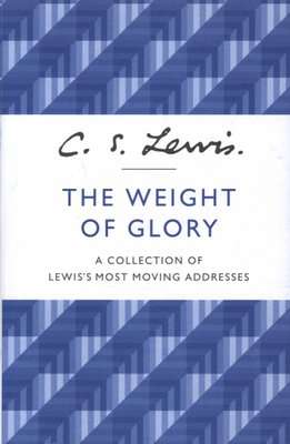 The Weight of Glory - A Collection of Lewis' Most Moving Addresses (Paperback)