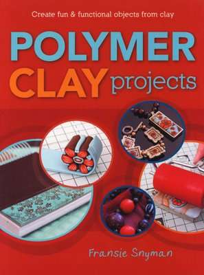 Polymer Clay Projects - Create Fun & Functional Objects From Clay (Paperback)