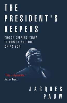 The President's Keepers - Those Keeping Zuma In Power And Out Of Prison (Paperback)