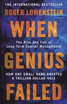 When Genius Failed - The Rise and Fall of Long Term Capital Management - How One Small bank Created