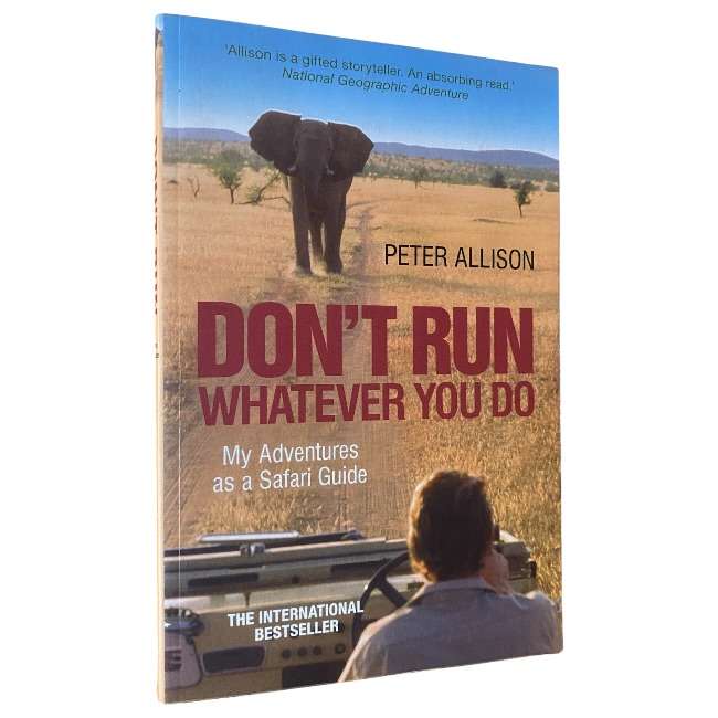 Don't Run, Whatever You Do: My Adventures as a Safari Guide by Peter Allison