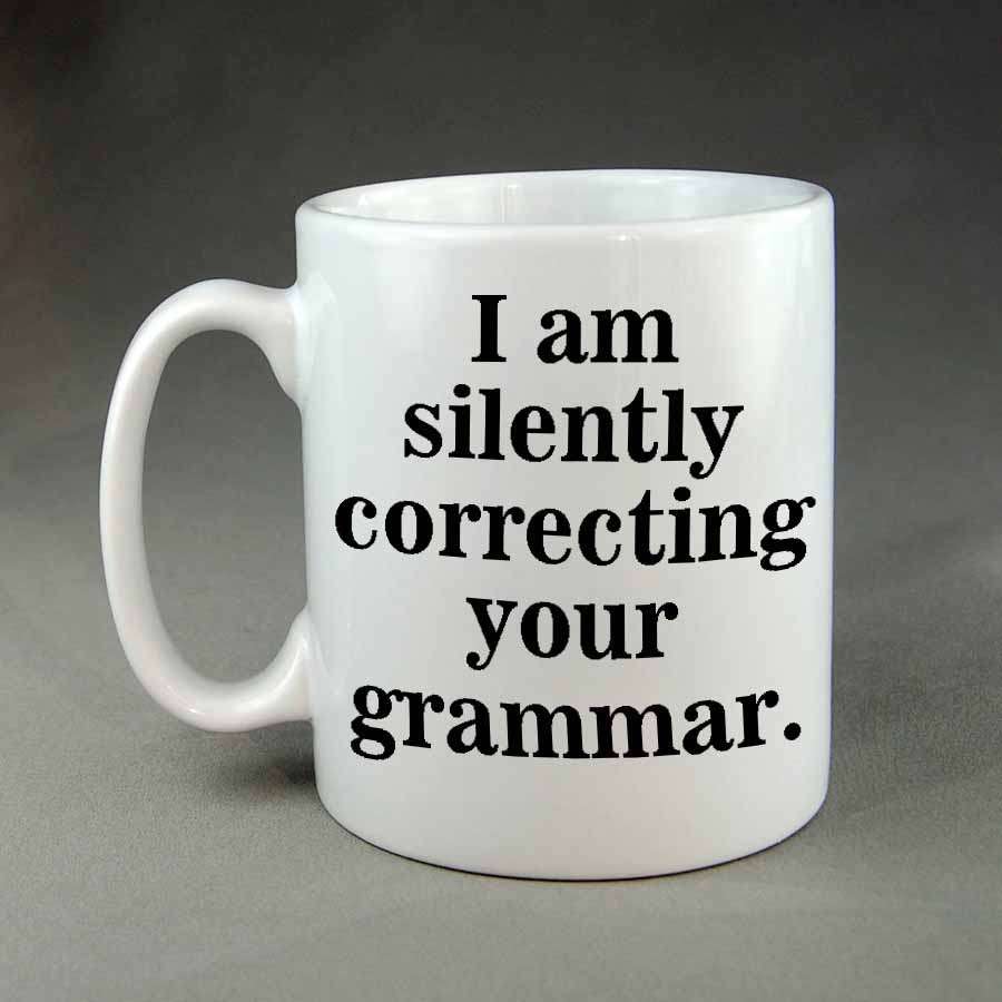 I am silently correcting your grammar coffee mug