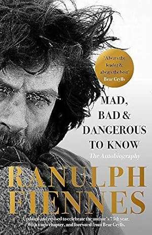 Mad, Bad and Dangerous to Know by Ranulph Fiennes