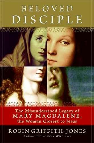 Beloved Disciple: The Misunderstood Legacy of Mary Magdalene