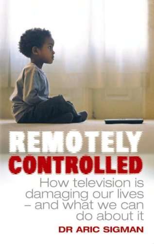 Remotely Controlled: How Television Is Damaging Our Lives and What We Can Do About It
