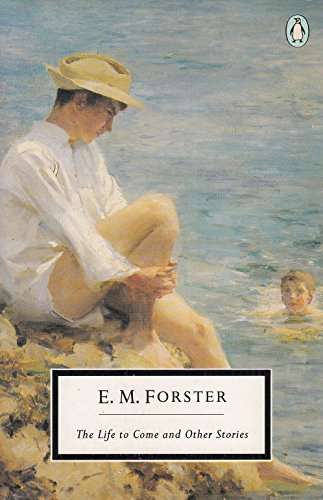 The Life to Come and Other Stories - E M. Forster