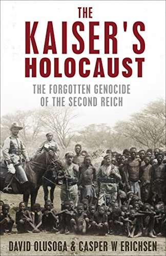 The Kaiser's Holocaust: Germany's Forgotten Genocide and the Colonial Roots of Nazism