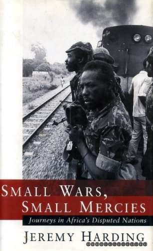 Small Wars, Small Mercies: Journeys in Africa`s Disputed Nations