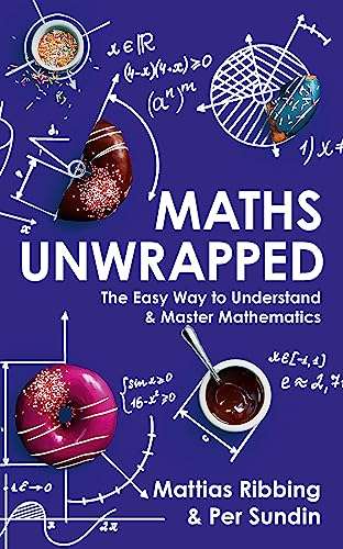 Maths Unwrapped : The Easy Way to Understand & Master Mathematics