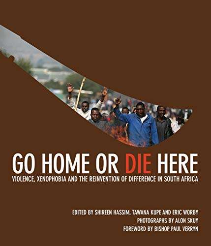 Go Home or Die Here : Violence, Xenophobia and the Reinvention of Difference in South Africa