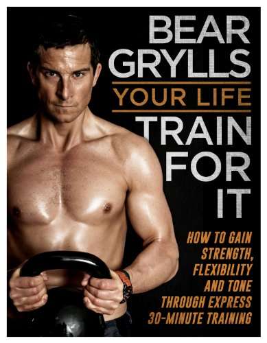 Your Life - Train For It By Bear Grylls