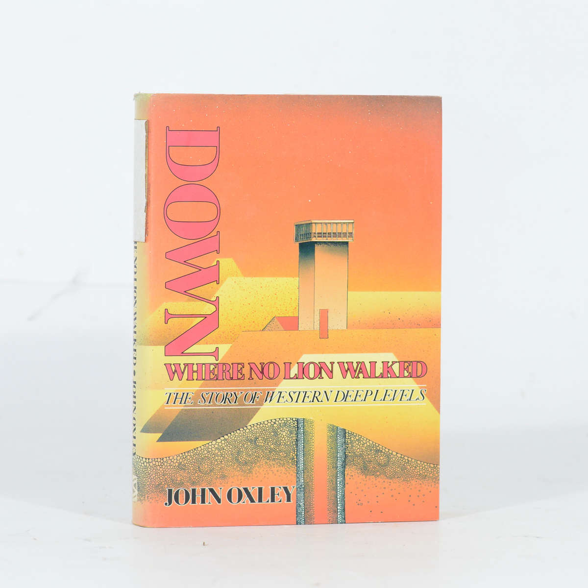 Down. Where No Lion Walked. The Story of Western Deep Levels - Oxley, John