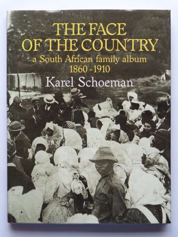 The Face of The Country, A South African Family Album 1860-1910 - Karel Schoeman