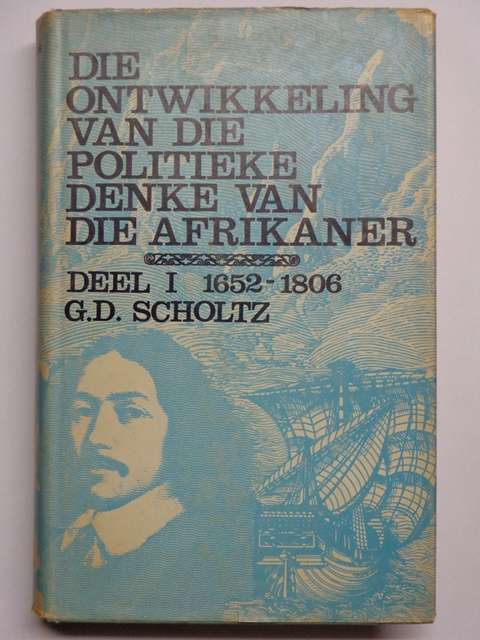 Die Ontwikkeling van die Politieke Denke van die Afrikaner, Deel I 1652-1806 - G.D. Scholtz