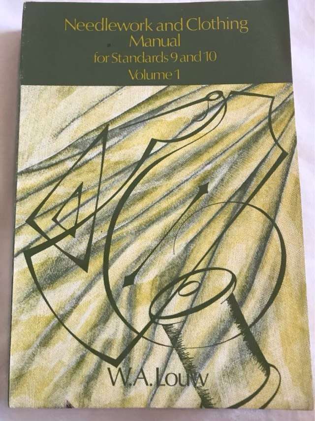 Needlework and Clothing Manual for Standards 9 and 10 Vol.1 - W.A.Louw