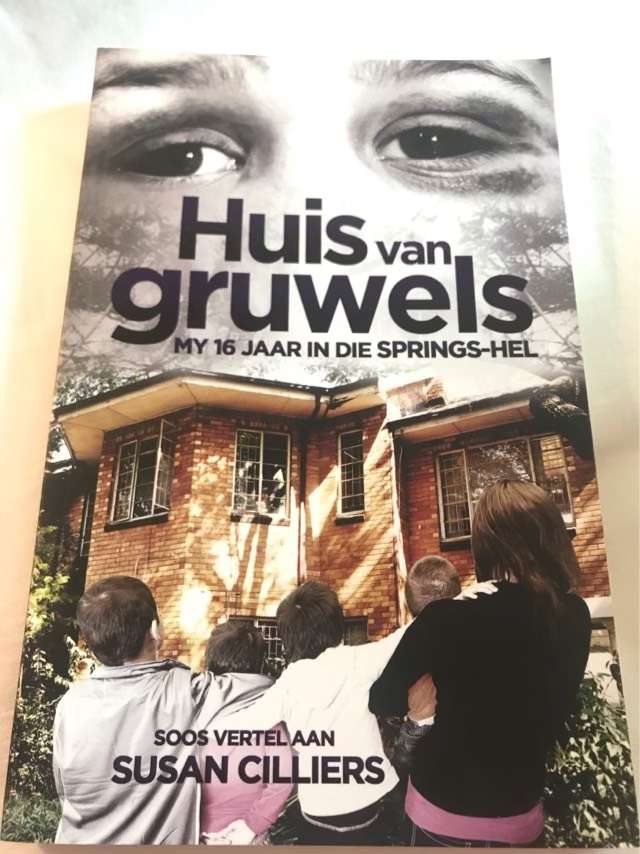 Huis van gruwels, my 16 jaar in die Springs-hel - Susan Cilliers(soos vertel aan haar)