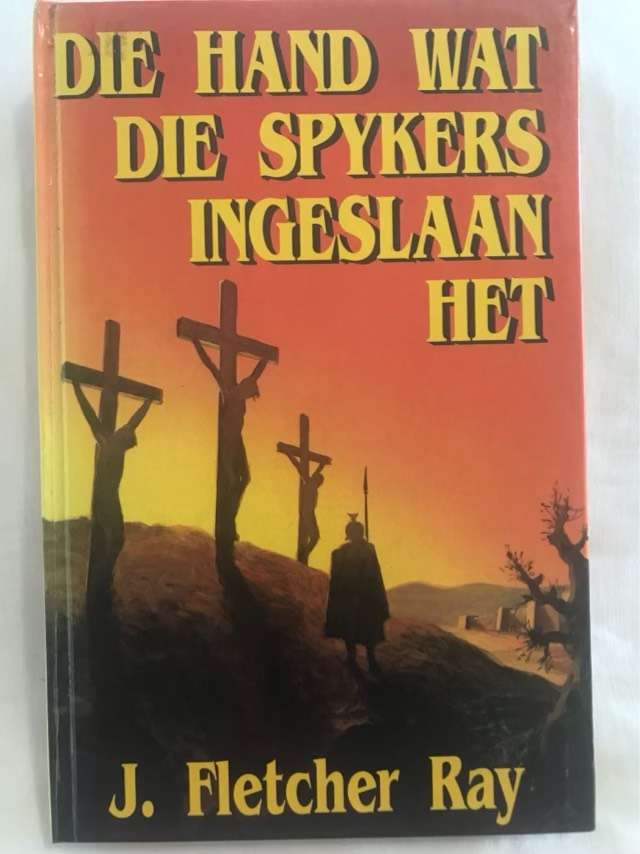 Die hand wat die spykers ingeslaan het - J. Fletcher Ray