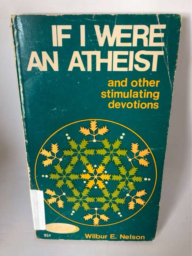 If I Were An Atheist, And other stimulating devotions - Wilbur E.Nelson