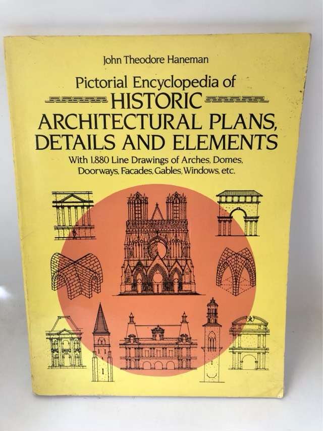 Pictorial Encyclopedia of Historic Architectural Plans, Details and Elements - John Theodore Haneman
