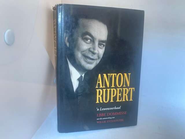 Anton Rupert 'n lewensverhaal - Ebbe Dommisse