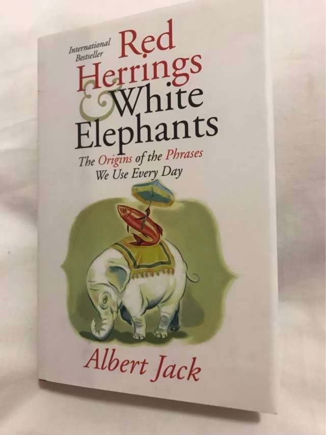 Red herrings and white elephants, the origins of the phrases we use everyday - Albert Jack
